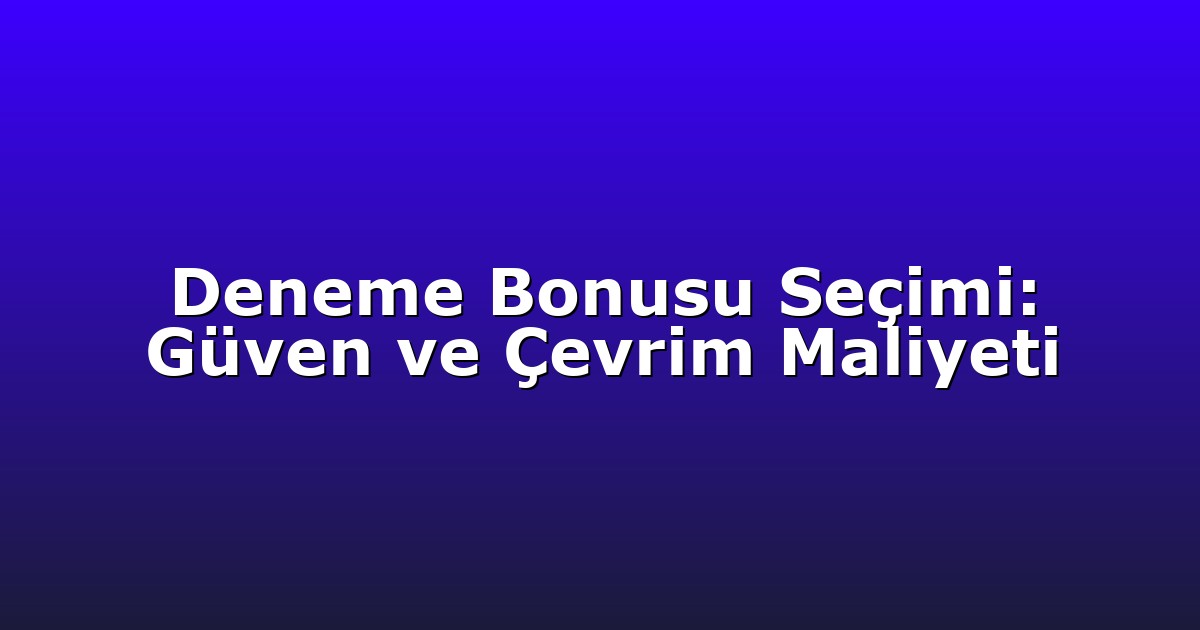 Deneme Bonusu Seçimi: Güven ve Çevrim Maliyeti