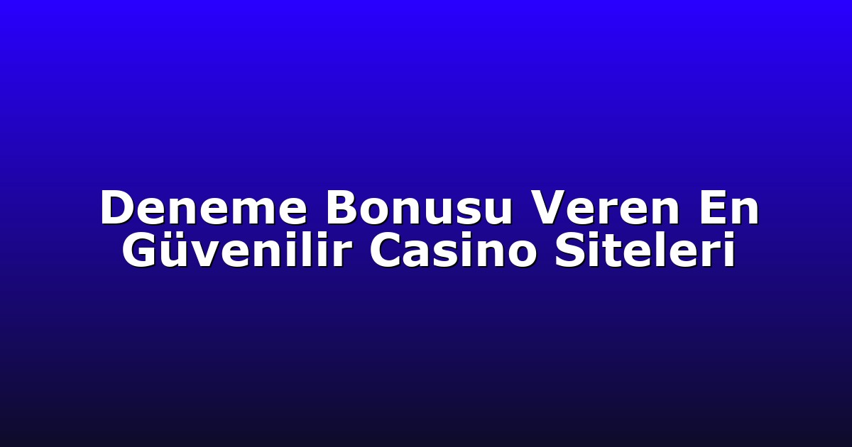 Deneme Bonusu Veren En Güvenilir Casino Siteleri